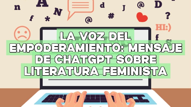 La voz del empoderamiento: Mensaje de ChatGPT sobre literatura feminista