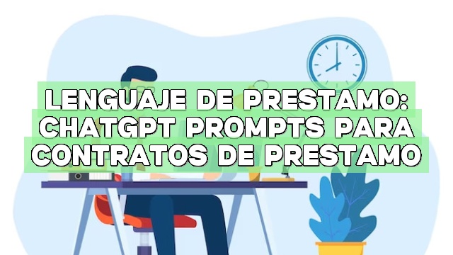 Lenguaje de préstamo: ChatGPT Prompts para contratos de préstamo