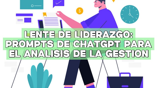Lente de Liderazgo: Prompts de ChatGPT para el análisis de la gestión