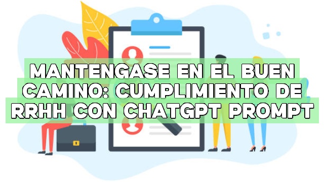 Manténgase en el buen camino: Cumplimiento de RRHH con ChatGPT Prompt