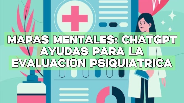 Mapas mentales: ChatGPT Ayudas para la evaluación psiquiátrica