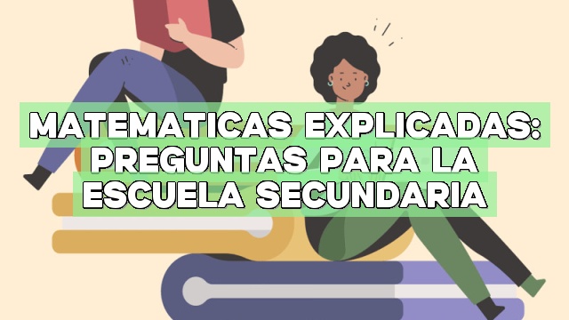Matemáticas explicadas: Preguntas para la escuela secundaria