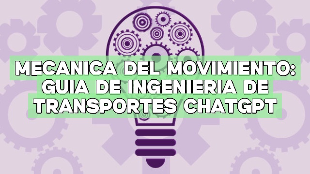 Mecánica del movimiento: Guía de ingeniería de transportes ChatGPT