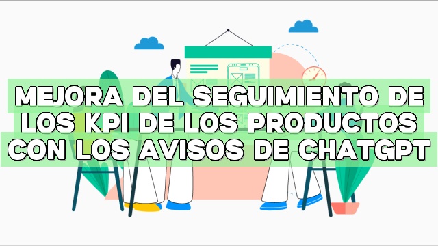 Mejora del seguimiento de los KPI de los productos con los avisos de ChatGPT