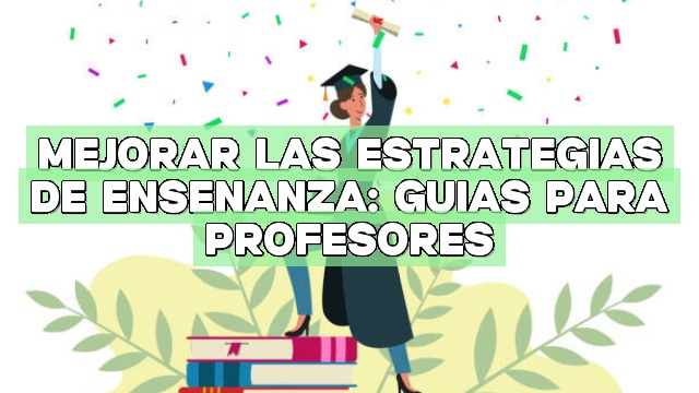 Mejorar las estrategias de enseñanza: Guías para profesores
