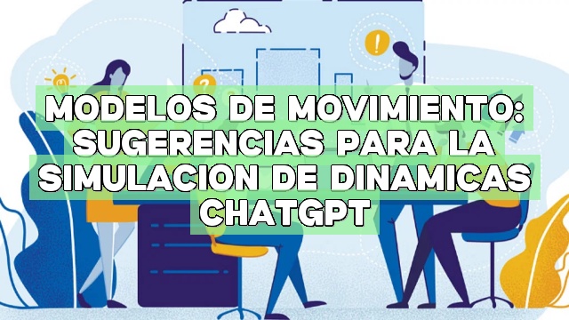 Modelos de movimiento: Sugerencias para la simulación de dinámicas ChatGPT