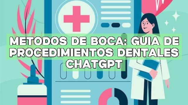 Métodos de boca: Guía de procedimientos dentales ChatGPT