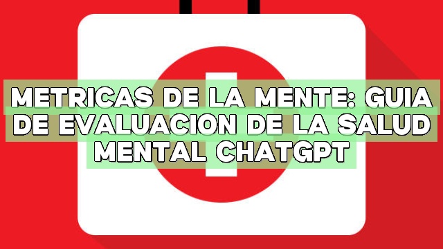 Métricas de la mente: Guía de evaluación de la salud mental ChatGPT