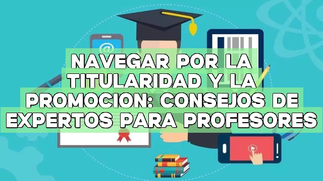 Navegar por la titularidad y la promoción: Consejos de expertos para profesores