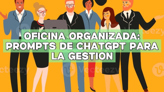 Oficina Organizada: Prompts de ChatGPT para la gestión