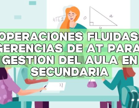 Operaciones fluidas: Sugerencias de AT para la gestión del aula en secundaria