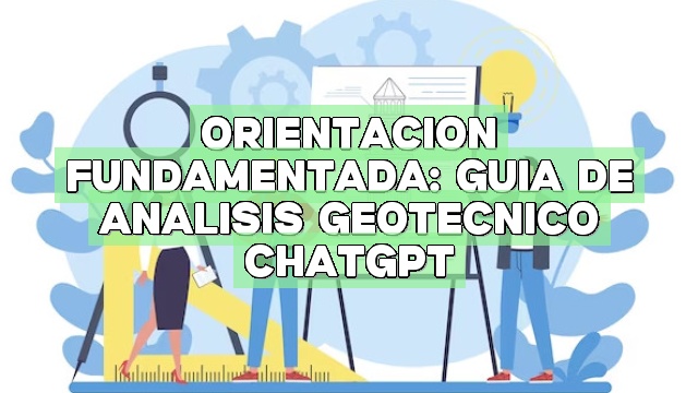 Orientación fundamentada: Guía de análisis geotécnico ChatGPT