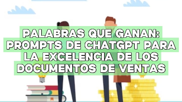 Palabras que Ganan: Prompts de ChatGPT para la excelencia de los documentos de ventas