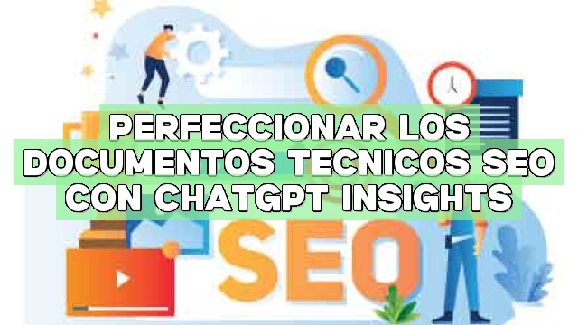 Perfeccionar los documentos técnicos SEO con ChatGPT Insights