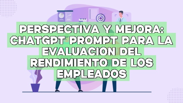 Perspectiva y mejora: ChatGPT Prompt para la evaluación del rendimiento de los empleados