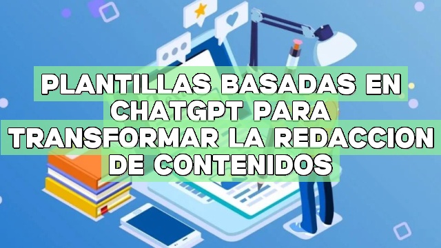 Plantillas basadas en ChatGPT para transformar la redacción de contenidos