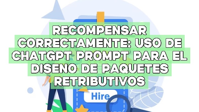 Recompensar correctamente: Uso de ChatGPT Prompt para el diseño de paquetes retributivos