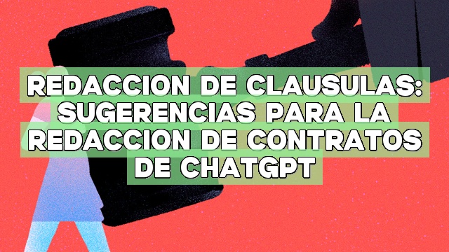 Redacción de cláusulas: Sugerencias para la redacción de contratos de ChatGPT