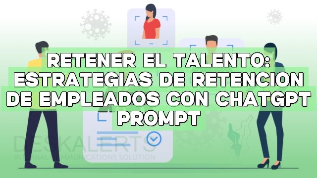 Retener el talento: Estrategias de retención de empleados con ChatGPT Prompt