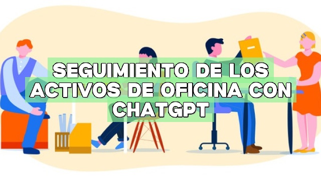 Seguimiento de los activos de oficina con ChatGPT