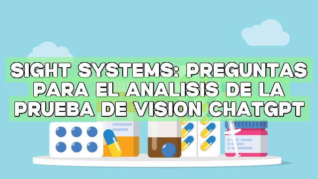 Sight Systems: Preguntas para el análisis de la prueba de visión ChatGPT