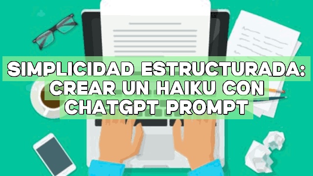 Simplicidad estructurada: Crear un Haiku con ChatGPT Prompt