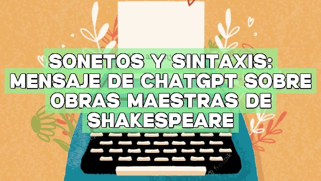 Sonetos y sintaxis: Mensaje de ChatGPT sobre obras maestras de Shakespeare