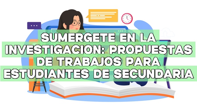 Sumérgete en la investigación: Propuestas de trabajos para estudiantes de secundaria