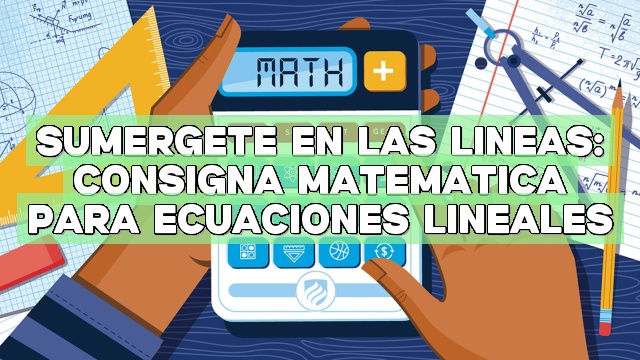 Sumérgete en las líneas: Consigna matemática para ecuaciones lineales