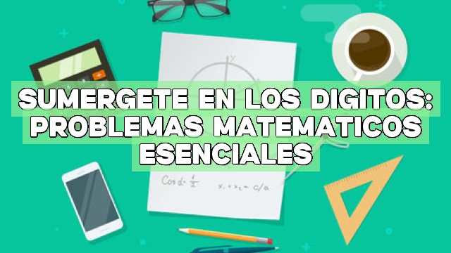 Sumérgete en los dígitos: Problemas matemáticos esenciales