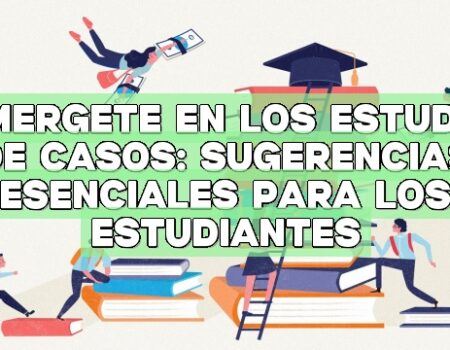 Sumérgete en los estudios de casos: Sugerencias esenciales para los estudiantes