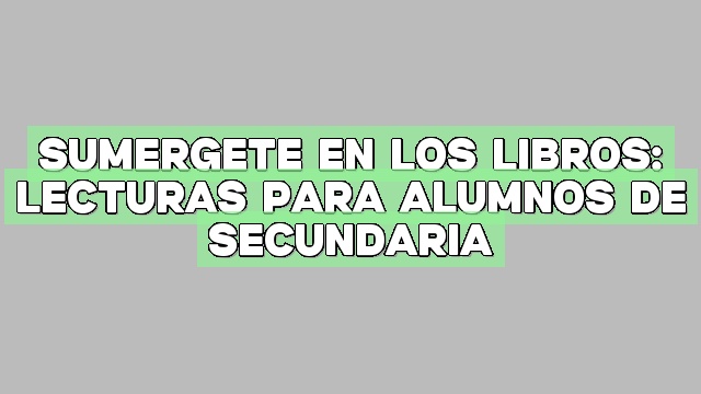 Sumérgete en los libros: Lecturas para alumnos de secundaria