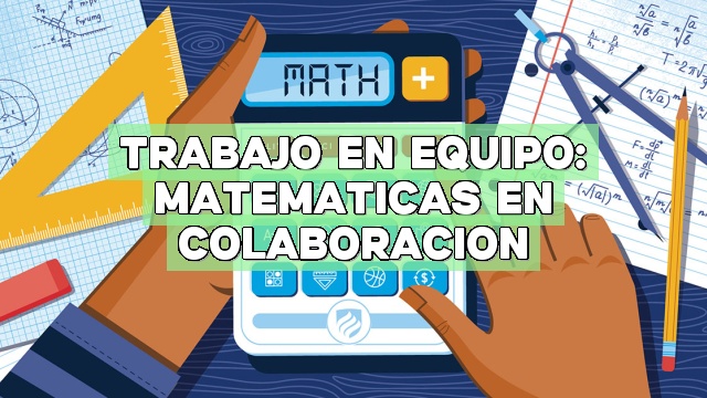Trabajo en equipo: Matemáticas en colaboración