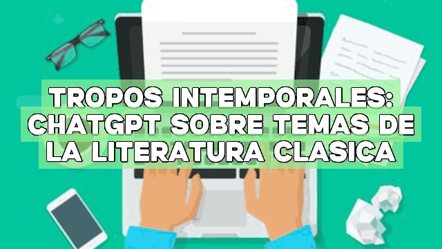 Tropos intemporales: ChatGPT sobre temas de la literatura clásica