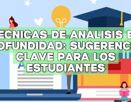 Técnicas de análisis en profundidad: Sugerencias clave para los estudiantes