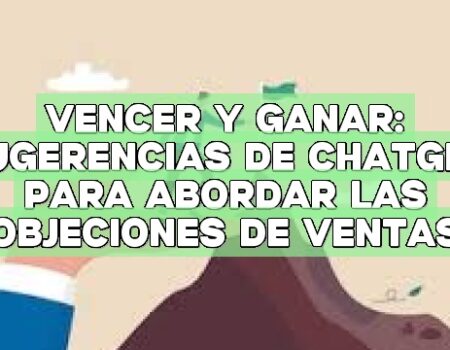 Vencer y Ganar: Sugerencias de ChatGPT para abordar las objeciones de ventas