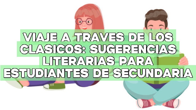 Viaje a través de los clásicos: Sugerencias literarias para estudiantes de secundaria