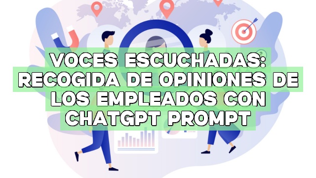 Voces escuchadas: Recogida de opiniones de los empleados con ChatGPT Prompt