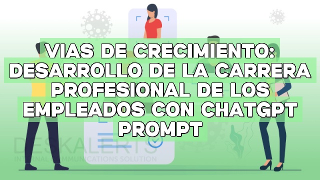 Vías de crecimiento: Desarrollo de la carrera profesional de los empleados con ChatGPT Prompt